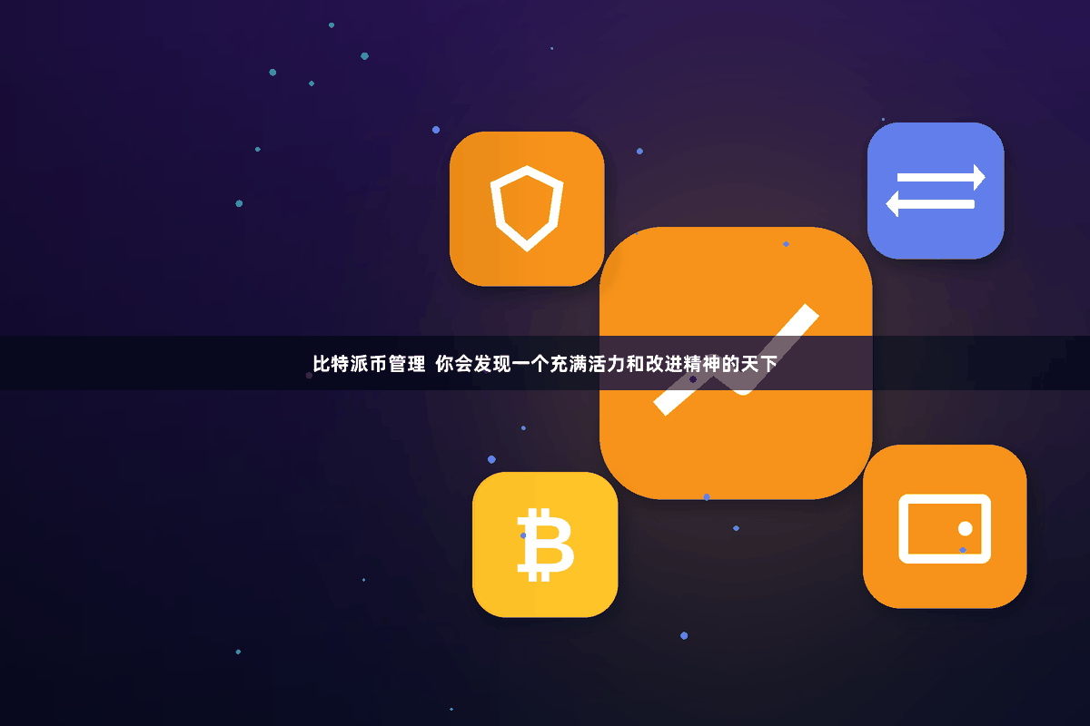 比特派币管理  你会发现一个充满活力和改进精神的天下