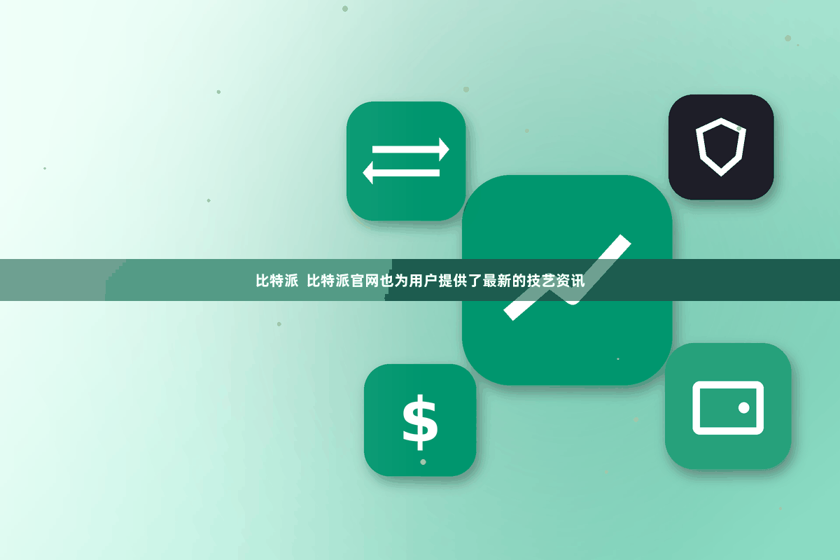 比特派  比特派官网也为用户提供了最新的技艺资讯