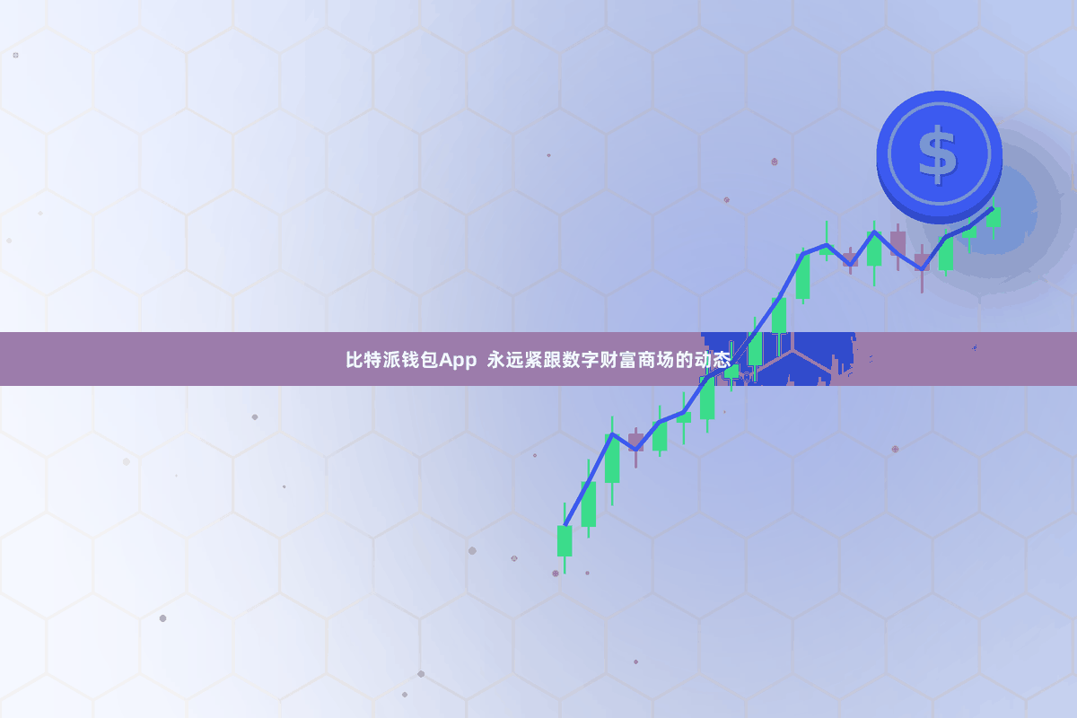 比特派钱包App 永远紧跟数字财富商场的动态