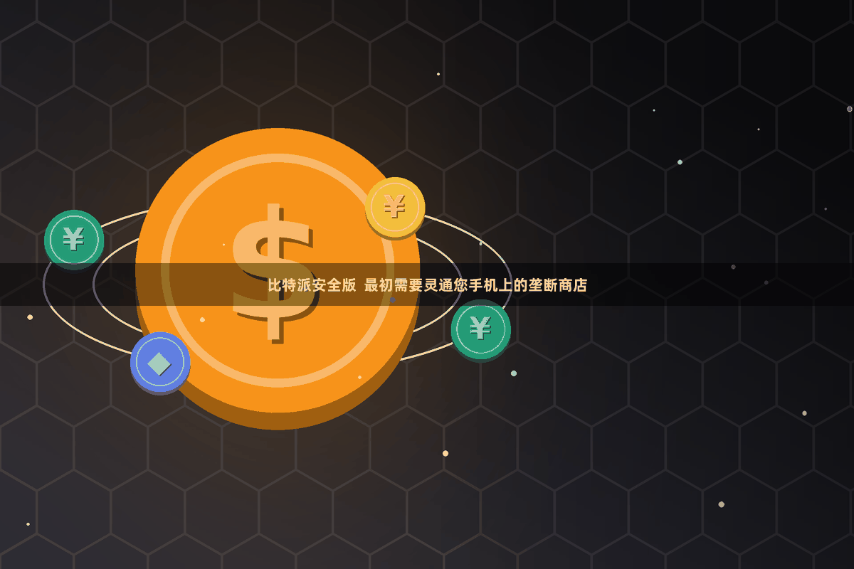 比特派安全版  最初需要灵通您手机上的垄断商店